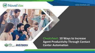www.novelvox.com
Cheatsheet: 10 Ways to Increase
Agent Productivity Through Contact
Center Automation
 