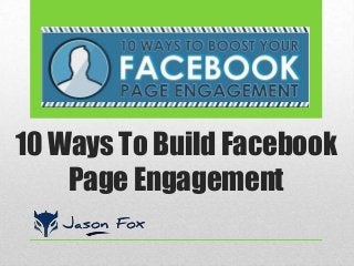 10 Ways To Build Facebook
Page Engagement

 