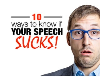 ways to know if
SUCKS!
YOUR SPEECH
10
 