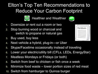 Elton’s Top Ten Recommendations to
Reduce Your Carbon Footprint
Healthier and Wealthier
1. Downsize or rent out a room or ...