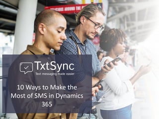 10 Ways to Make the
Most of SMS in Dynamics
365
 