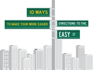 TO MAKE YOUR WORK EASIER DIRECTIONS TO THE
10 WAYS
 
