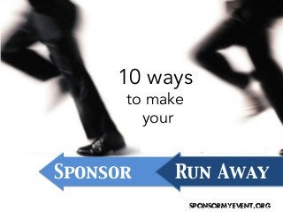 10 ways
to make
your

Sponsor

Run Away	

Sponsor my event. org

 