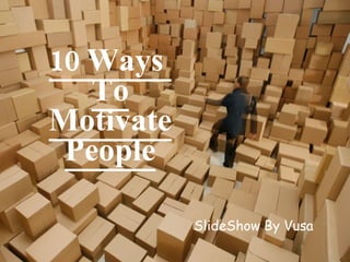 10 Ways  To Motivate People SlideShow By Vusa 
