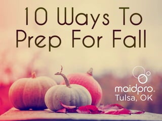 10 Ways To Prep For Fall
Brought to you by: MaidPro Tulsa
 