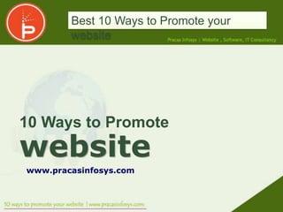 Best 10 Ways to Promote your
        website




10 Ways to Promote
website
www.pracasinfosys.com
 