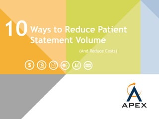 Ways to Reduce Patient
Statement Volume
(And Reduce Costs)
10
 
