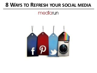 8 WAYS TO REFRESH YOUR SOCIAL MEDIA

 