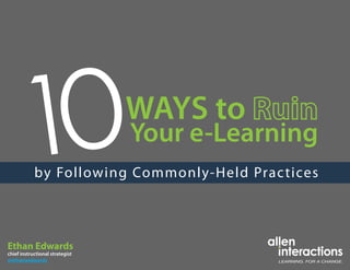 WAYS to
Your e-Learning
by Following Commonly-Held Practices
Ethan Edwards
chief instructional strategist
@ethanaedwards
 