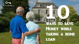 ways to save
Money while
taking a home
loan
 