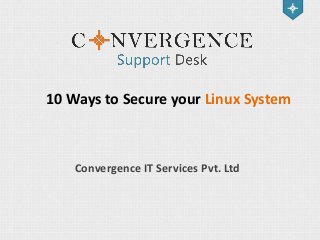 10 Ways to Secure your Linux System

Convergence IT Services Pvt. Ltd

 
