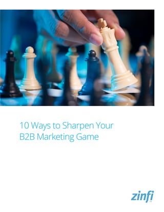10 Ways to Sharpen Your
B2B Marketing Game
 