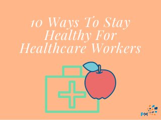 10 Ways To Stay
Healthy For
Healthcare Workers
 
