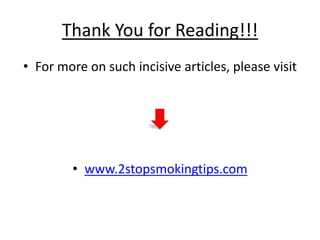 Thank You for Reading!!!
• For more on such incisive articles, please visit




         • www.2stopsmokingtips.com
 