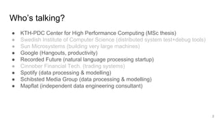 Who’s talking?
● KTH-PDC Center for High Performance Computing (MSc thesis)
● Swedish Institute of Computer Science (distr...