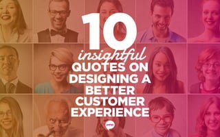 10insightful
QUOTES ON
DESIGNING A
BETTER
CUSTOMER
EXPERIENCE
 