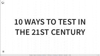10 WAYS TO TEST IN
THE 21ST CENTURY
Navigate : Space / Arrow Keys | - Menu | - Fullscreen | - Overview | - Blackout | - Speaker | - HelpM F O B S ?

1 / 90
 