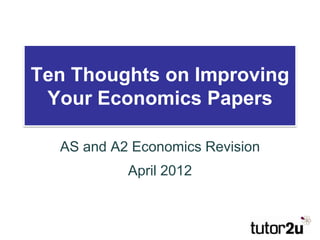 Ten Thoughts on Improving
 Your Economics Papers

  AS and A2 Economics Revision
           April 2012
 