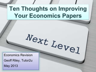 Ten Thoughts on Improving
Your Economics Papers
Economics Revision
Geoff Riley, Tutor2u
May 2013
 