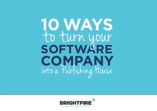 10 WAYS
SOFTWARE
COMPANY
into a Publishing House
to turn your
 