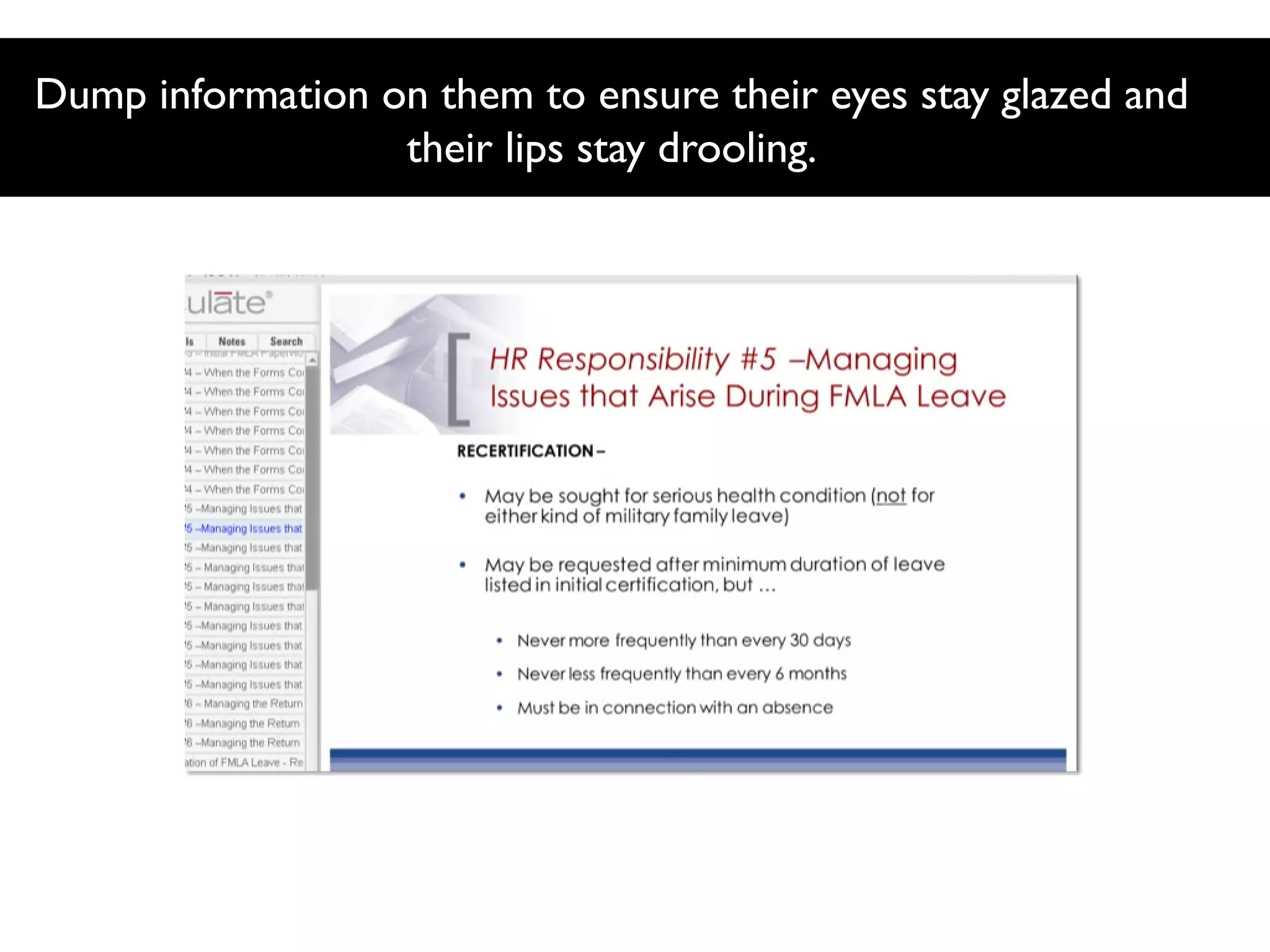 Dump information on them to ensure their eyes stay glazed and
their lips stay drooling.

 