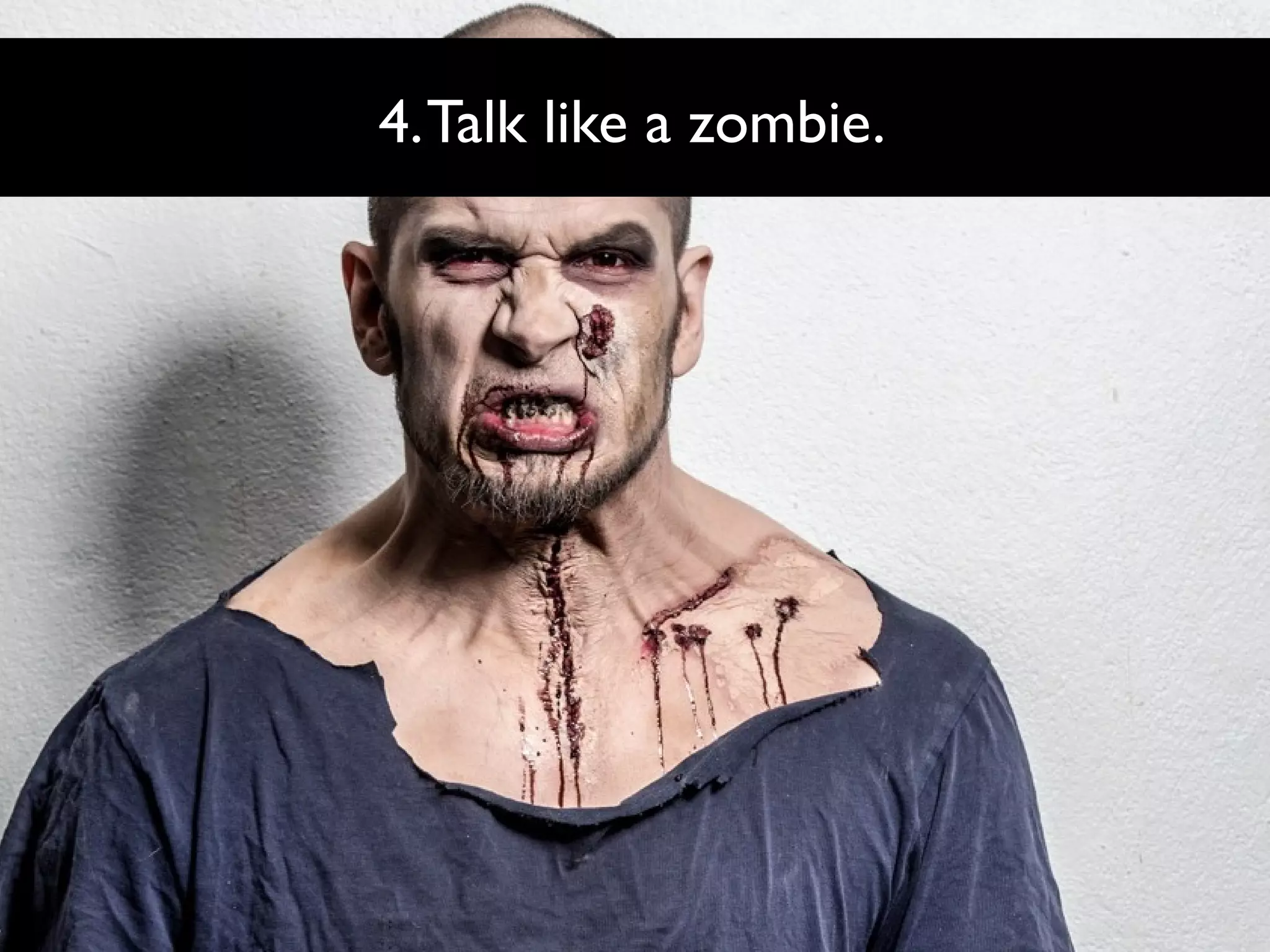 4. Talk like a zombie.

 