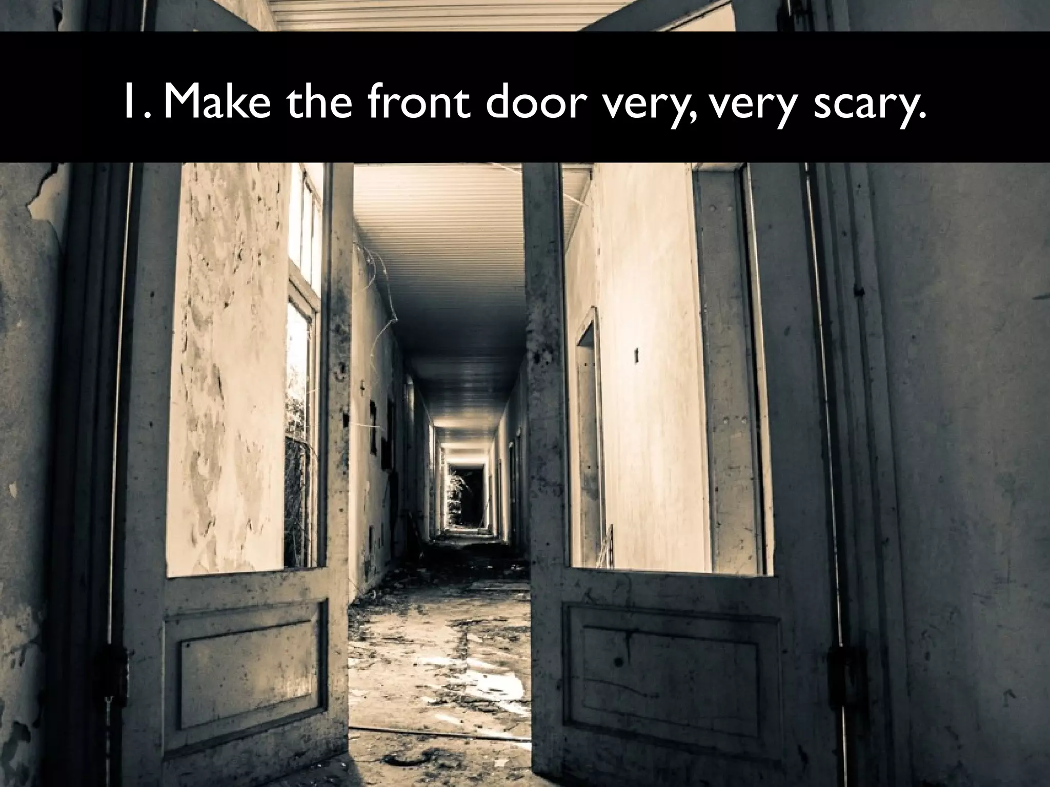 1. Make the front door very, very scary.

 