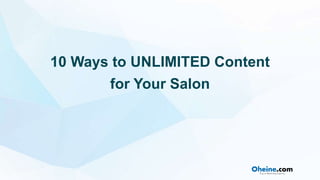 10 Ways to UNLIMITED Content
for Your Salon
 