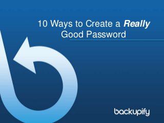 10 Ways to Create a Really
Good Password
 