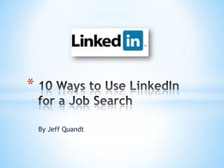 By Jeff Quandt 10 Ways to Use LinkedIn for a Job Search 