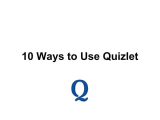 10 Ways to Use Quizlet
 