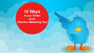 10 Ways
to use Twitter
as an
Effective Marketing Tool

 