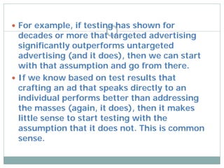  For example, if testing has shown for
  decades or more that targeted advertising
  significantly outperforms untargeted...