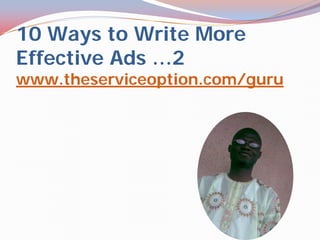 10 Ways to Write More
Effective Ads …2
www.theserviceoption.com/guru
 