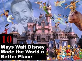 Ways Walt Disney
Made the World a
Better Place
 