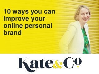 10 ways you can
improve your
online personal
brand
 