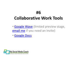 #6
 Collaborative Work Tools
• Google Wave (limited preview stage,
email me if you need an invite)
• Google Docs
 