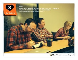 | XPLANE 1Portland, Where Young People Go To … Work?
PORTLAND, WHERE YOUNG PEOPLE GO TO … WORK?
BUILDING A HIPSTER FRIENDLY WORK ENVIRONMENT
MAY 2014
By Katie Augsburger, Senior Manager – Employee Experience
 