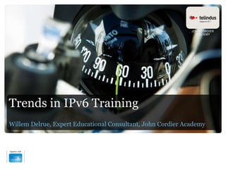 Trends in IPv6 Training Willem Delrue, Expert Educational Consultant, John Cordier Academy 