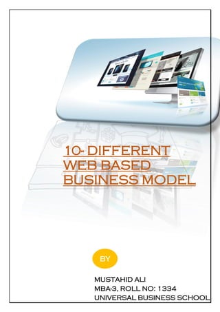 10- DIFFERENT
WEB BASED
BUSINESS MODEL
MUSTAHID ALI
MBA-3, ROLL NO: 1334
UNIVERSAL BUSINESS SCHOOL
BY
 