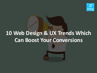 10 Web Design & UX Trends Which
Can Boost Your Conversions
 