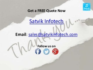 Get a FREE Quote Now
Satvik Infotech
Email: sales@satvikinfotech.com
Follow us on
 