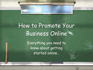 How to Promote Your Business Online Everything you need to know about getting started online… 