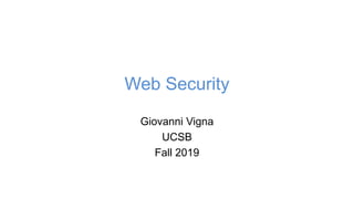 Web Security
Giovanni Vigna
UCSB
Fall 2019
 