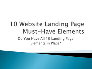 Do You Have All 10 Landing Page
Elements in Place?
 