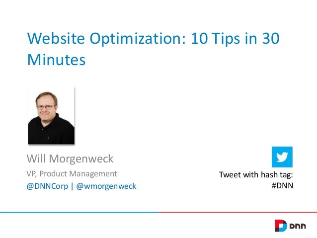 Website Optimization: 10 Tips in 30
Minutes
Will Morgenweck
VP, Product Management
@DNNCorp | @wmorgenweck
Tweet with hash tag:
#DNN
 