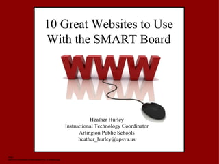 10 Great Websites to Use With the SMART Board Heather Hurley Instructional Technology Coordinator Arlington Public Schools [email_address] Photo: http://www.northstudio.com/files/images/Web_Development.jpg 