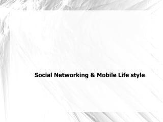 Social Networking & Mobile Life style
 