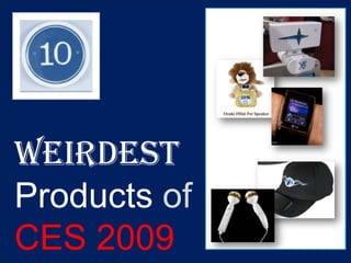 Weirdest
Products of
CES 2009
 