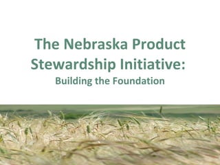 The Nebraska Product Stewardship Initiative:  Building the Foundation 